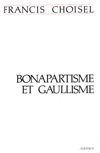 Bonapartisme et Gaullisme de Francis Choiseul editions Albatros