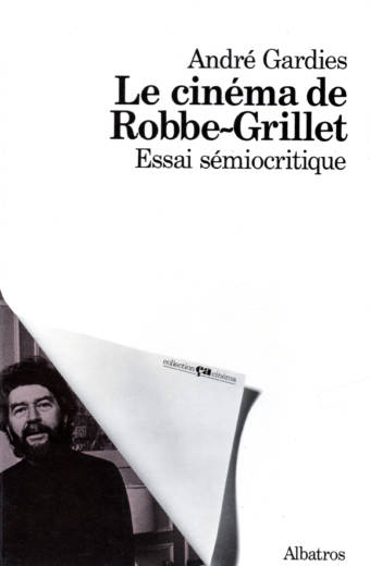 Le cinéma de Robbe-Grillet Essai sémiologique d'André Gardies Collection Ça Cinéma edition Albatros