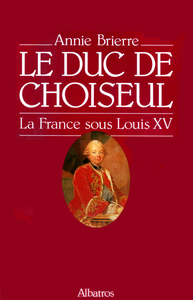 Le Duc de Choiseul , la France sous Louis XV éditions Albatros