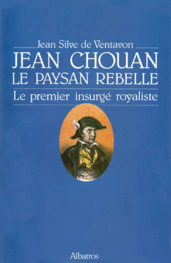 Jean Chouan le paysan rebelle, le premier insurgé royaliste éditions albatros